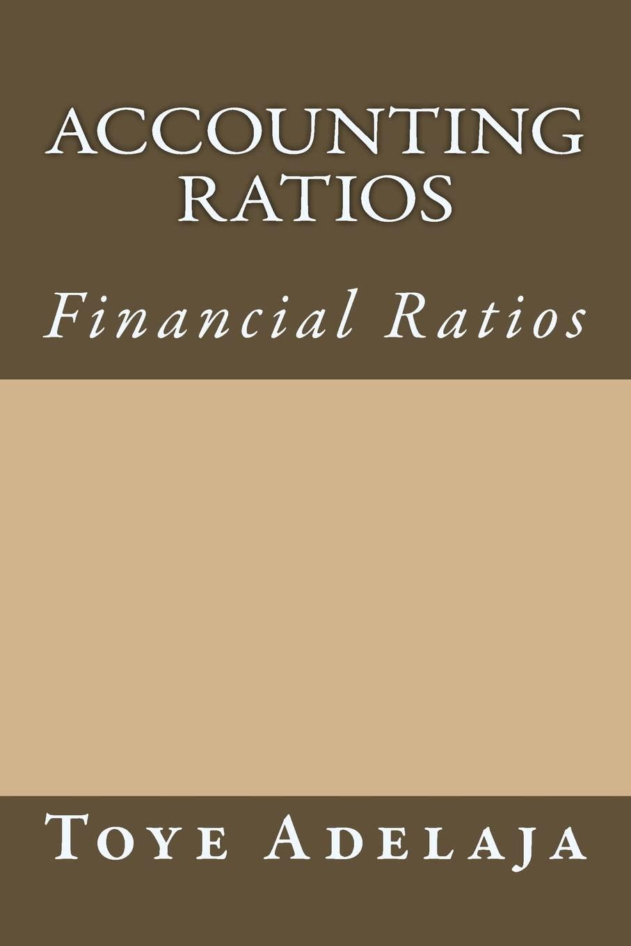 accounting ratios financial ratios 1st edition toye adelaja 1516997956, 978-1516997954