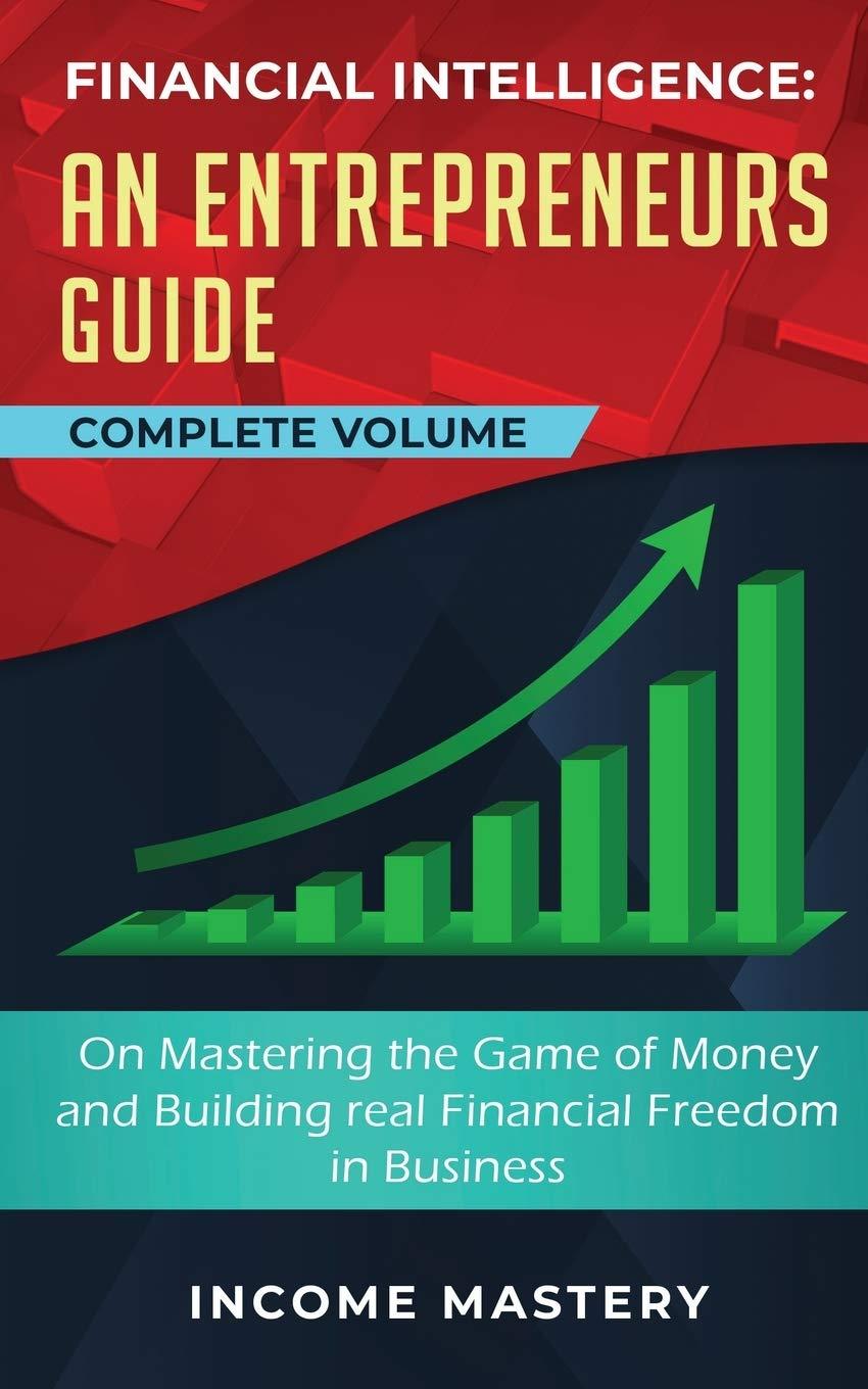 financial intelligence an entrepreneurs guide complete volume 1st edition income mastery 1647773180,