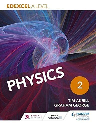 edexcel a level physics student book 2 1st edition tim akrill, graham george 147180755x, 978-1471807558