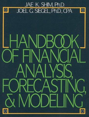 handbook of financial analysis forecasting and modelling 1st edition dr. jae k. shim, joel g. siegel, shim,