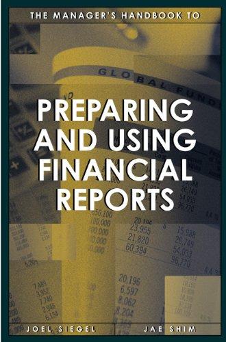 the managers handbook to preparing and using financial reports 1st edition joel g. siegel, jae k. shim