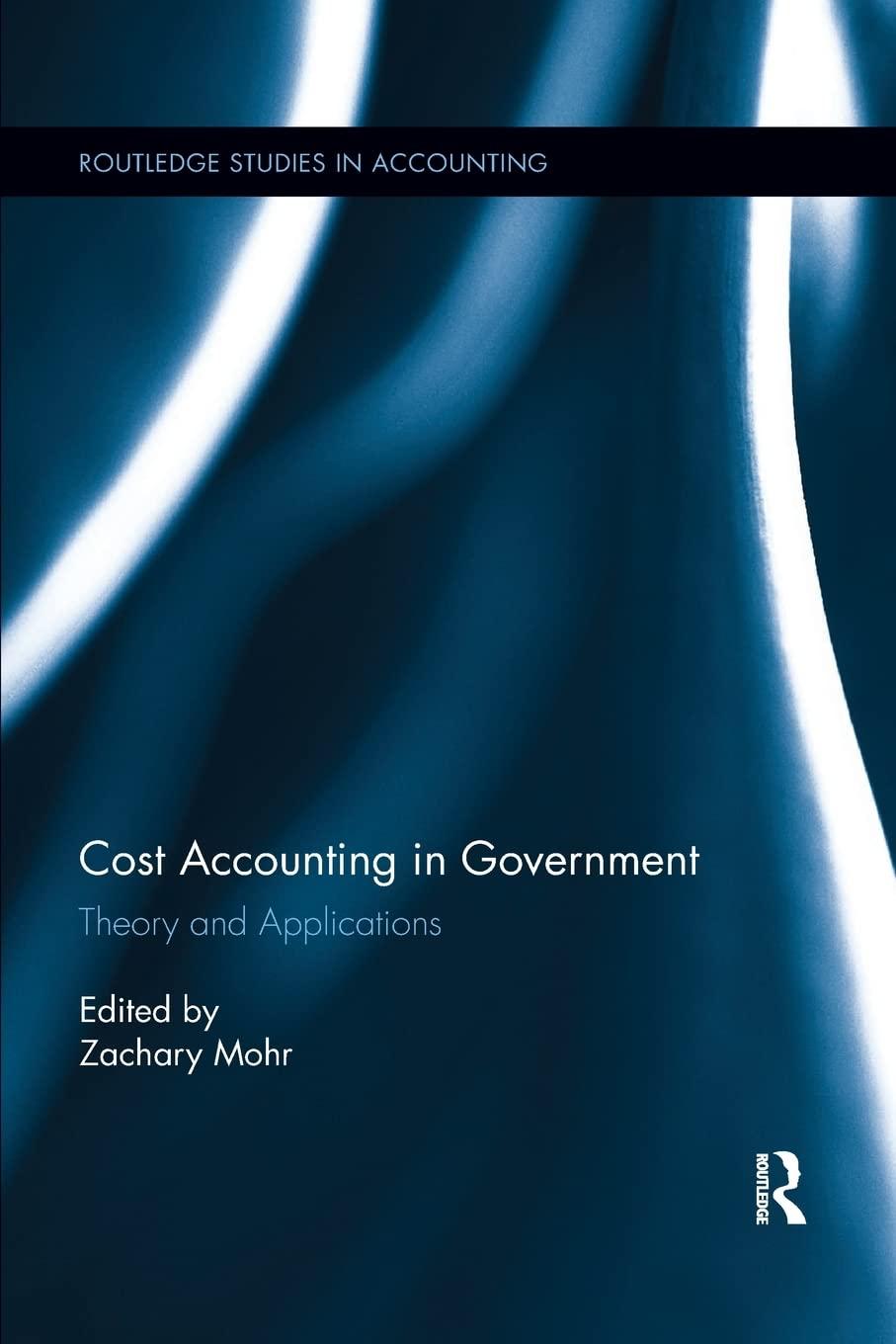 cost accounting in government theory and applications 1st edition zachary mohr 0367242931, 978-0367242930