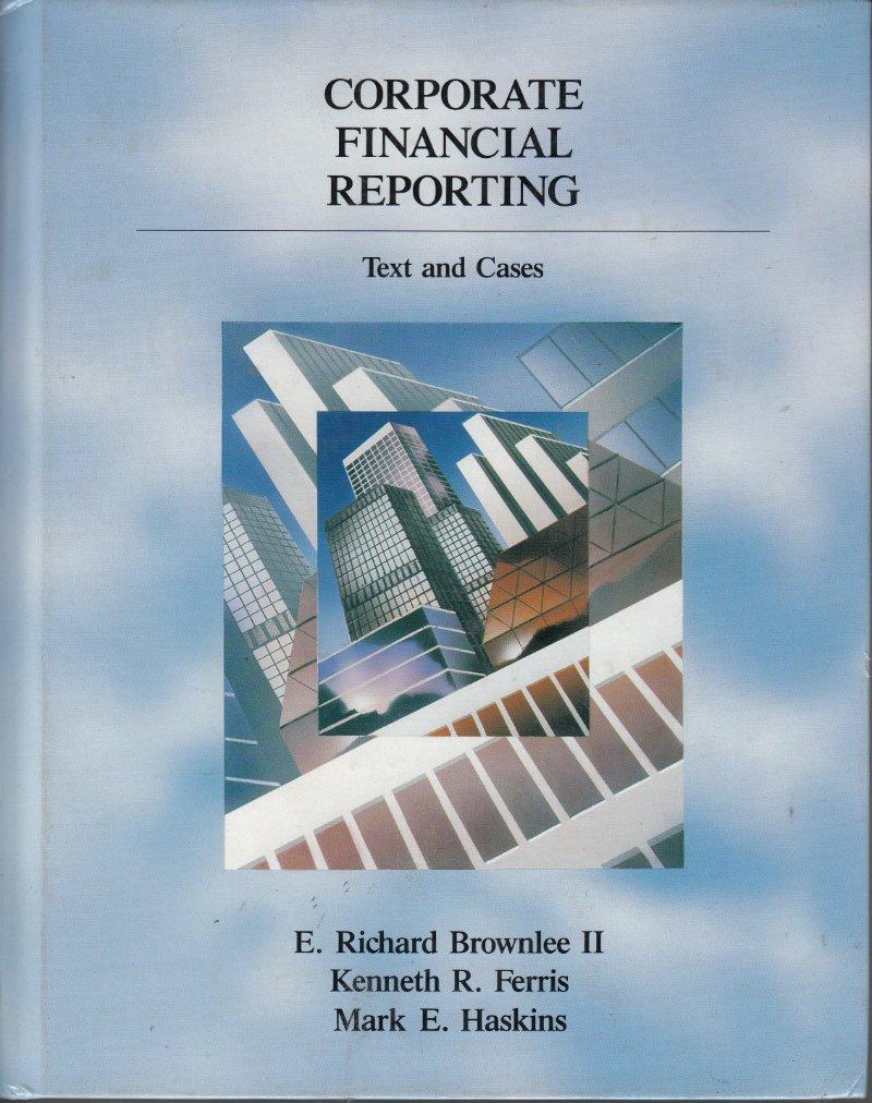 corporate financial reporting text and cases 1st edition e. richard brownlee, kenneth r. ferris, mark e.