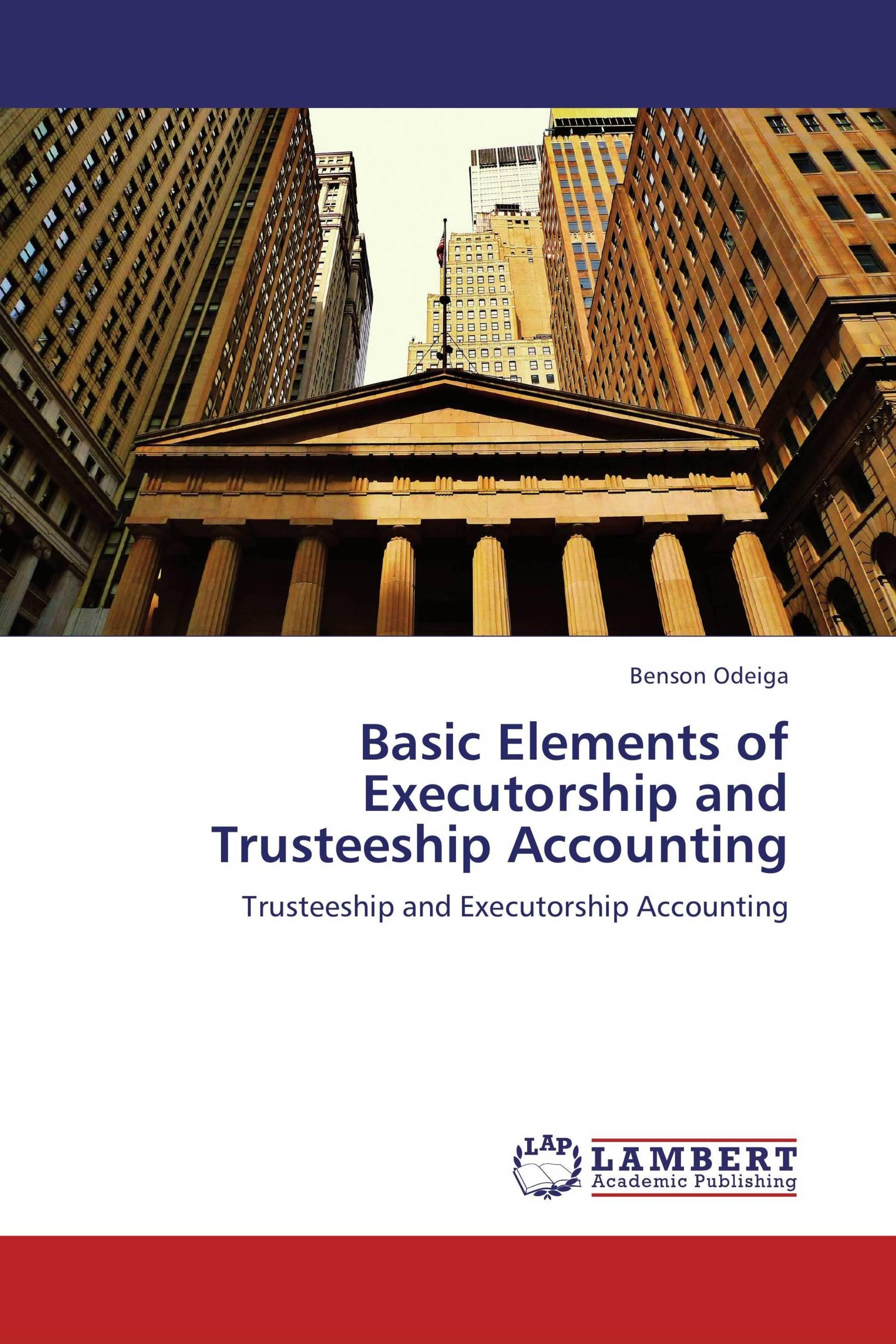 basic elements of executorship and trusteeship accounting trusteeship and executorship accounting 1st edition