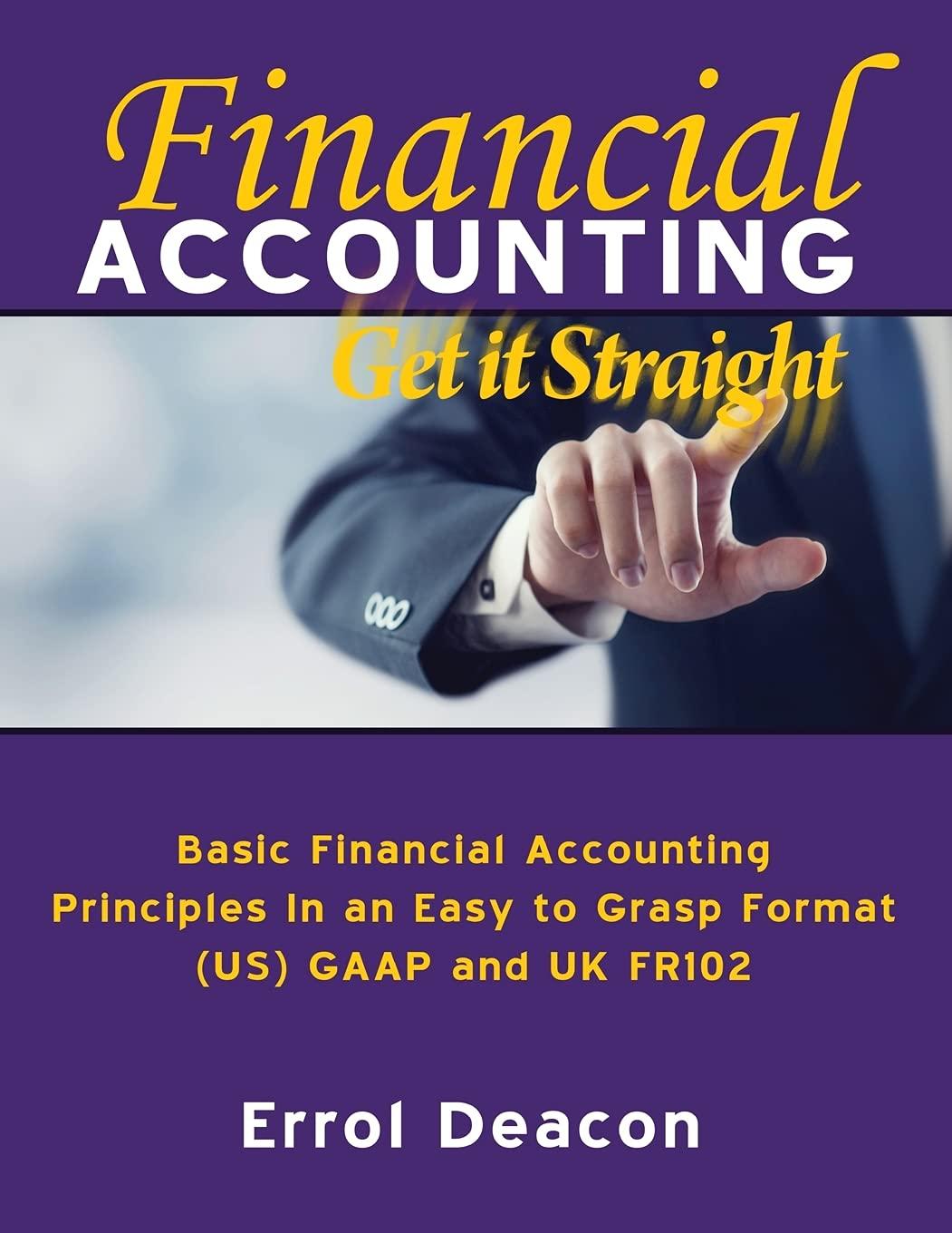 financial accounting get it straight basic financial accounting in an easy to grasp format us gaap and uk