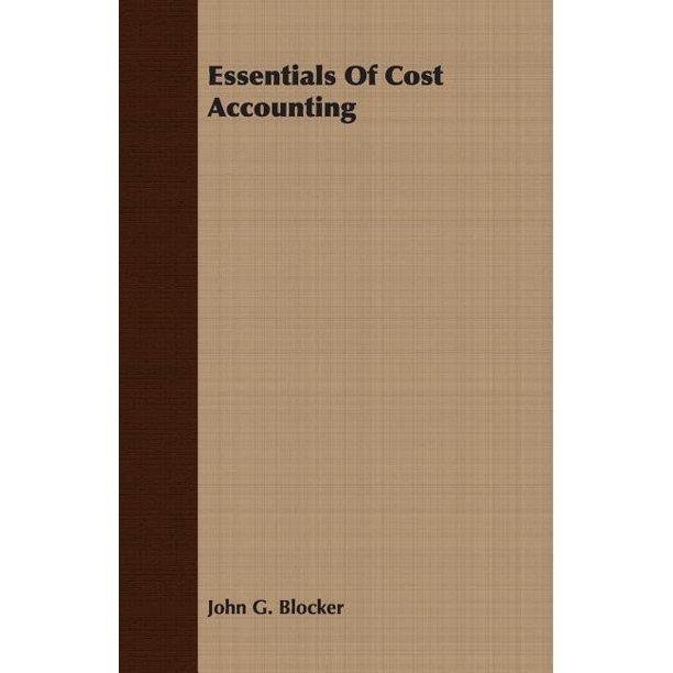 essentials of cost accounting 1st edition john g blocker 1406703710, 9781406703719