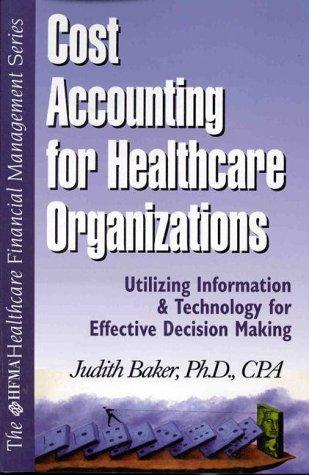 cost accounting for healthcare organizations utilizing information and technology for effective decision