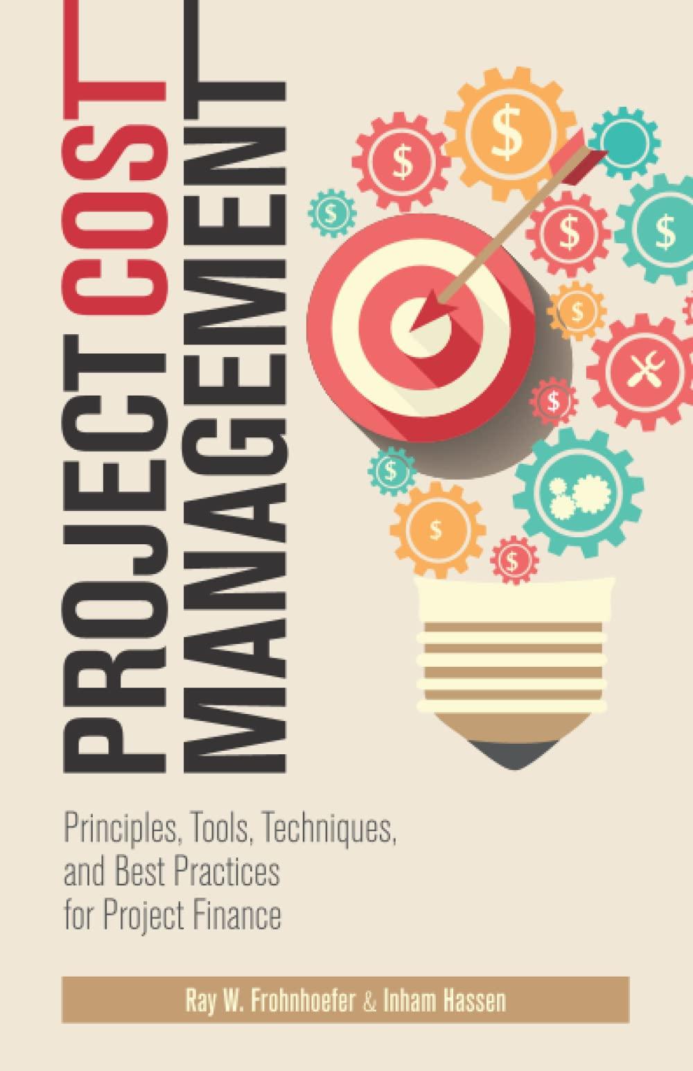 project cost management principles tools techniques and best practices for project finance 1st edition ray