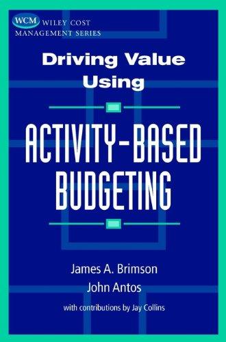driving value using activity based budgeting 1st edition james a. brimson, john antos 0849349990,