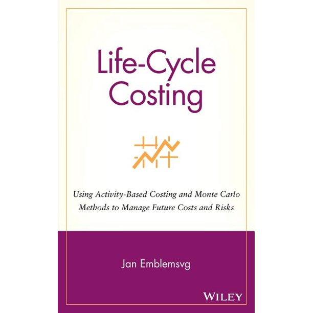 life cycle costing using activity based costing and monte carlo methods to manage future costs and risks 1st