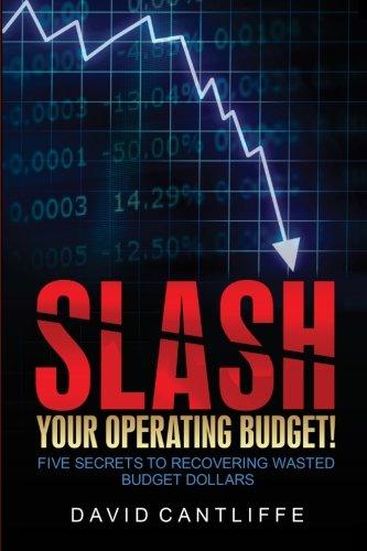 slash your operating budget five secrets to recovering wasted budget dollars 1st edition david cantliffe