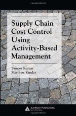 supply chain cost control using activity based management 1st edition sameer kumar, matthew zander