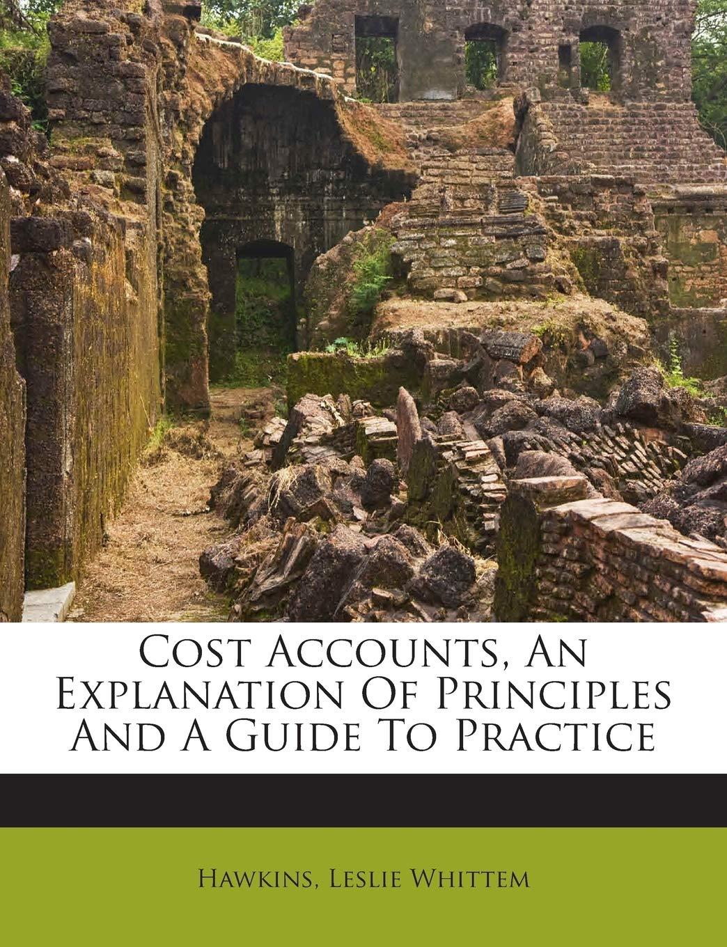 cost accounts an explanation of principles and a guide to practice 1st edition hawkins leslie whittem