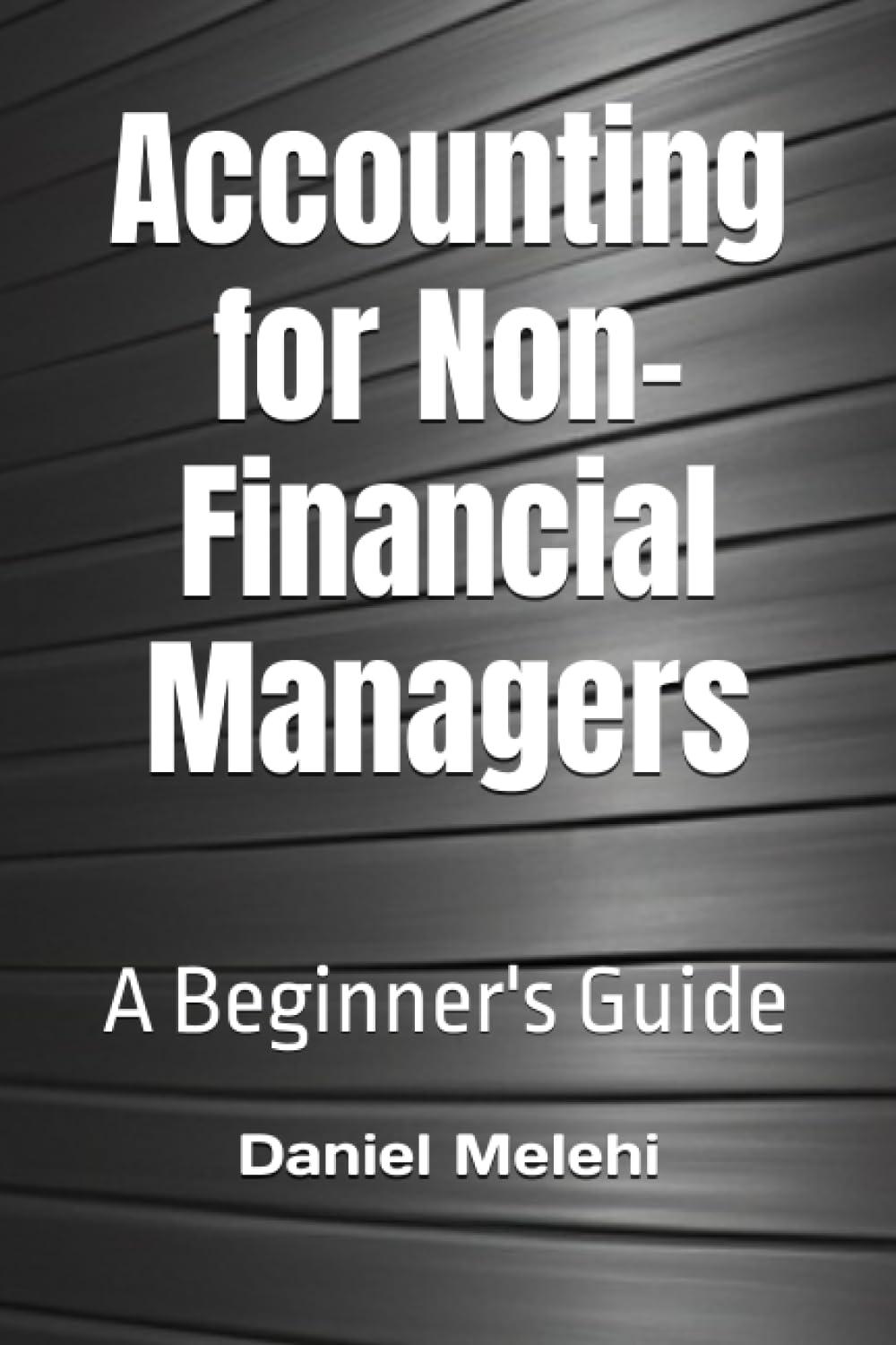 accounting for non financial managers a beginners guide 1st edition daniel melehi 8397238830, 979-8397238830