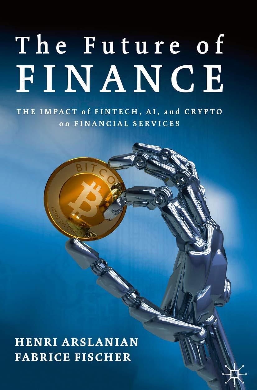 the future of finance the impact of fintech ai and crypto on financial services 1st edition henri arslanian,
