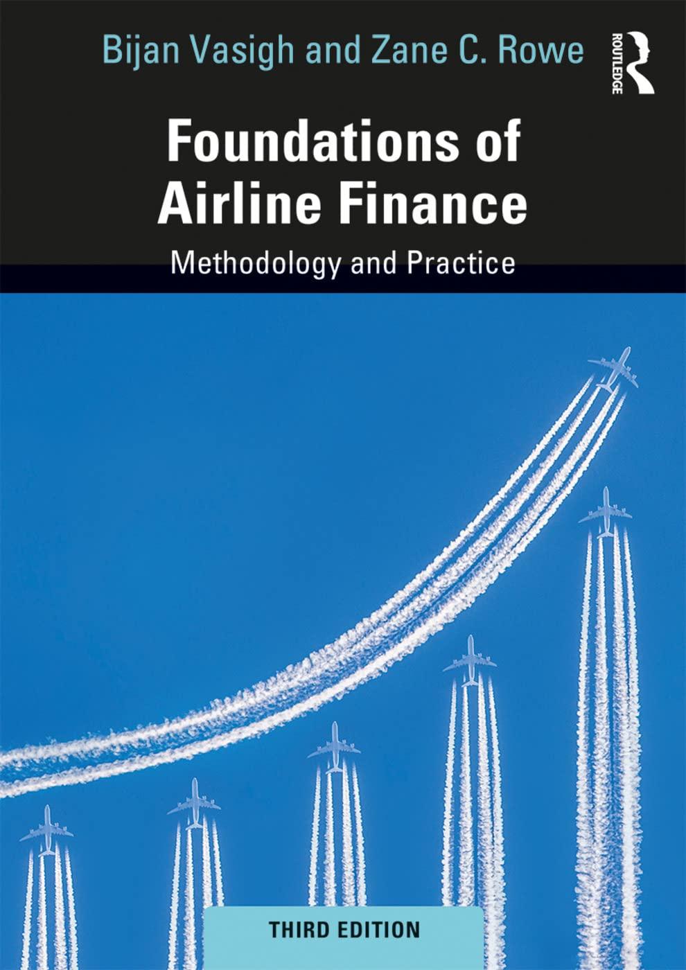 foundations of airline finance methodology and practice 3rd edition bijan vasigh, zane c. rowe 1138367818,