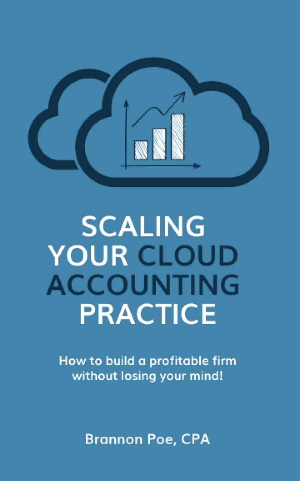 scaling your cloud accounting practice how to build a profitable firm without losing your mind 1st edition