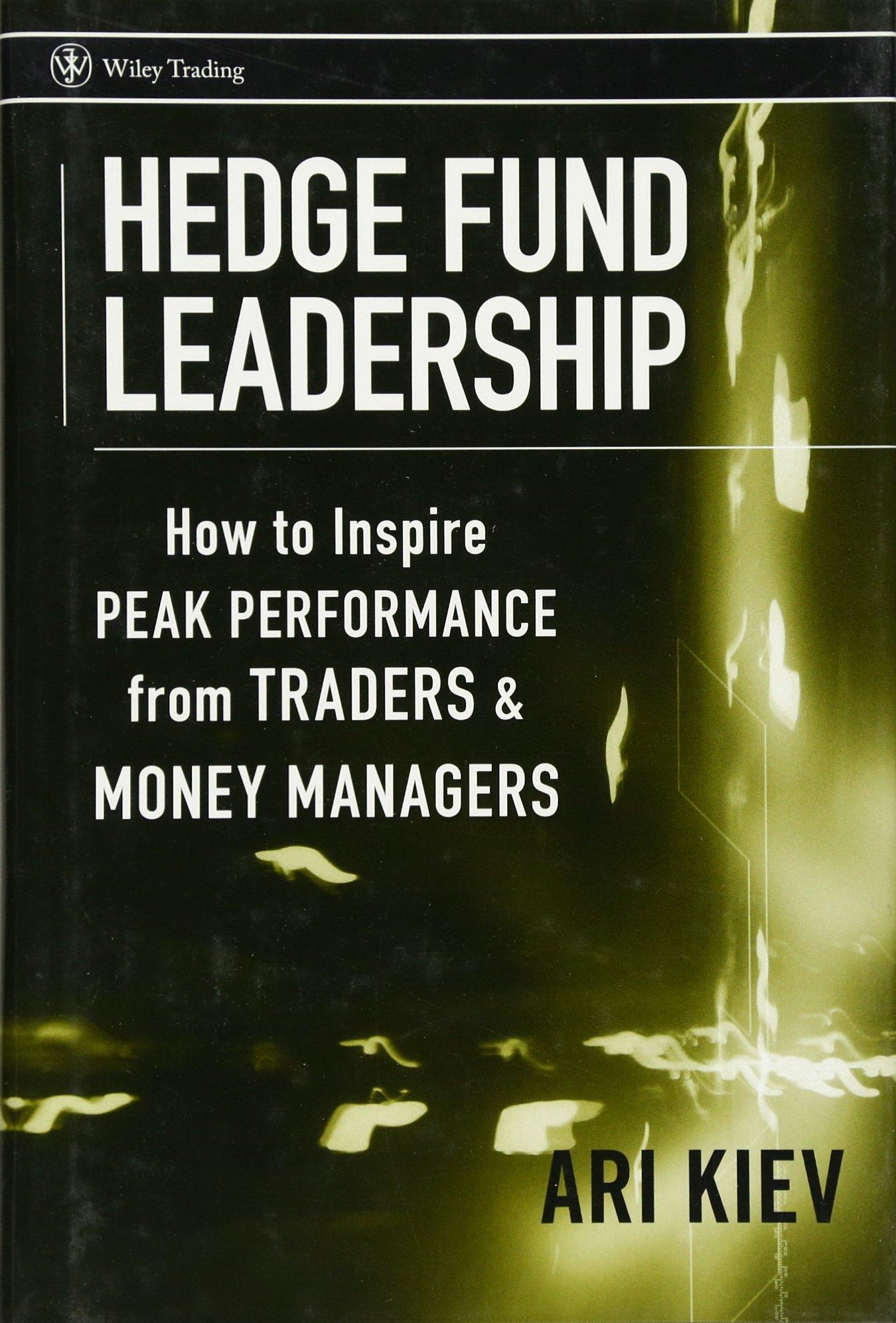 hedge fund leadership how to inspire peak performance from traders and money managers 1st edition ari kiev