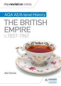 my revision notes aqa as/a-level history the british empire c1857-1967 1st edition alan farmer 1471876357,
