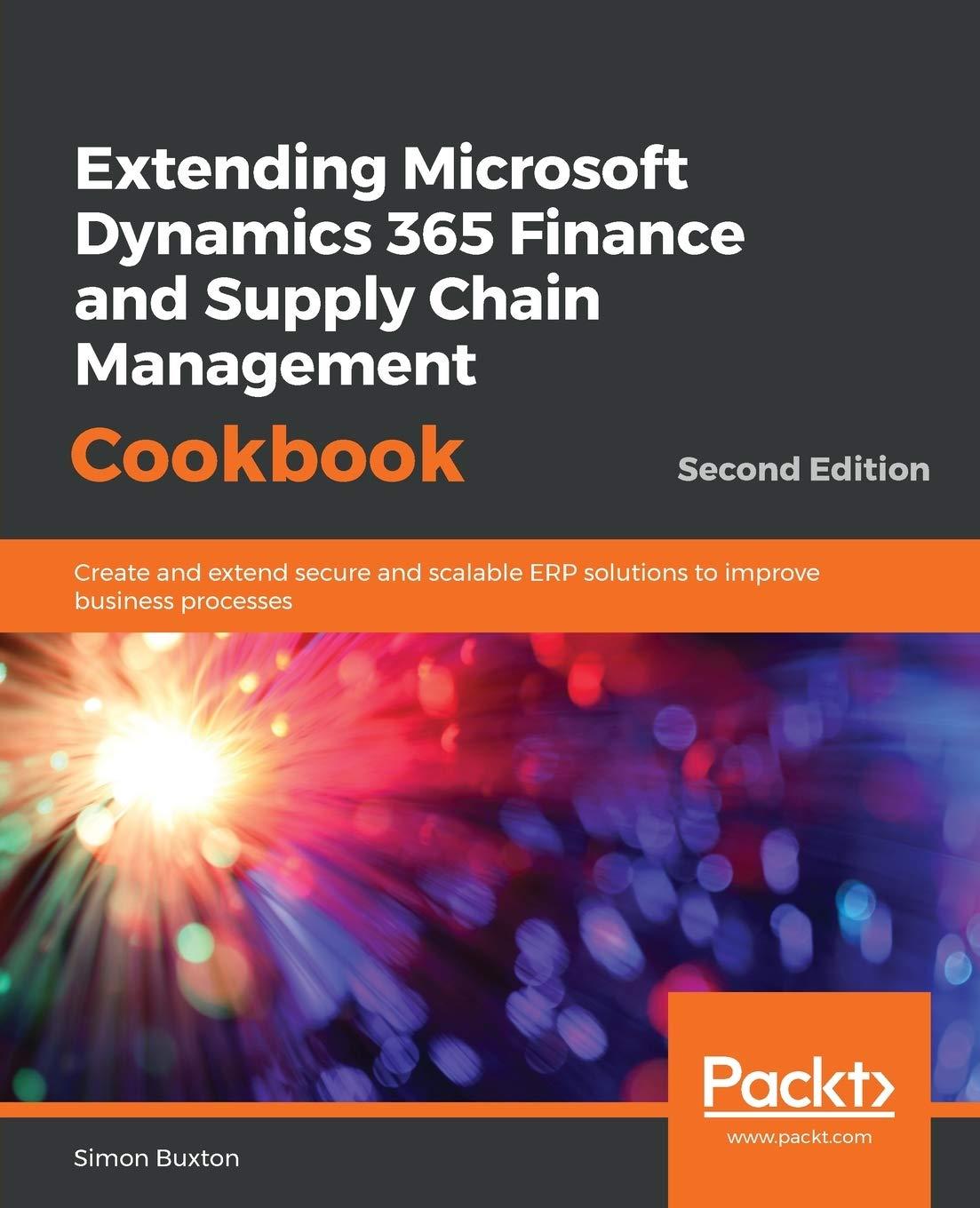 extending microsoft dynamics 365 finance and supply chain management cookbook create and extend secure and