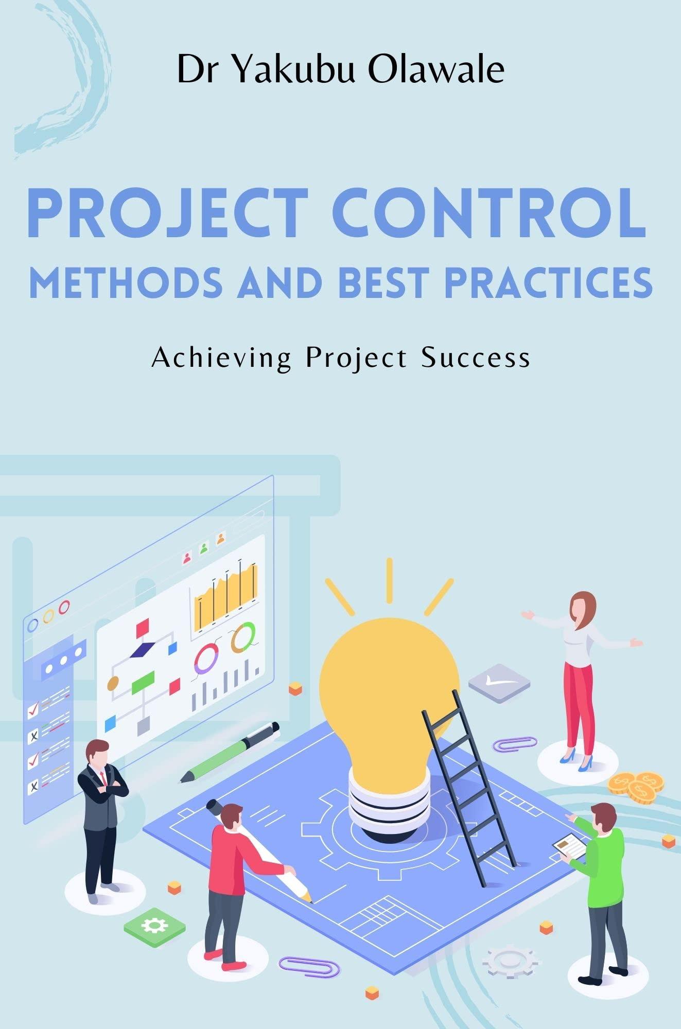 project control methods and best practices achieving project success 1st edition dr. yakubu olawale