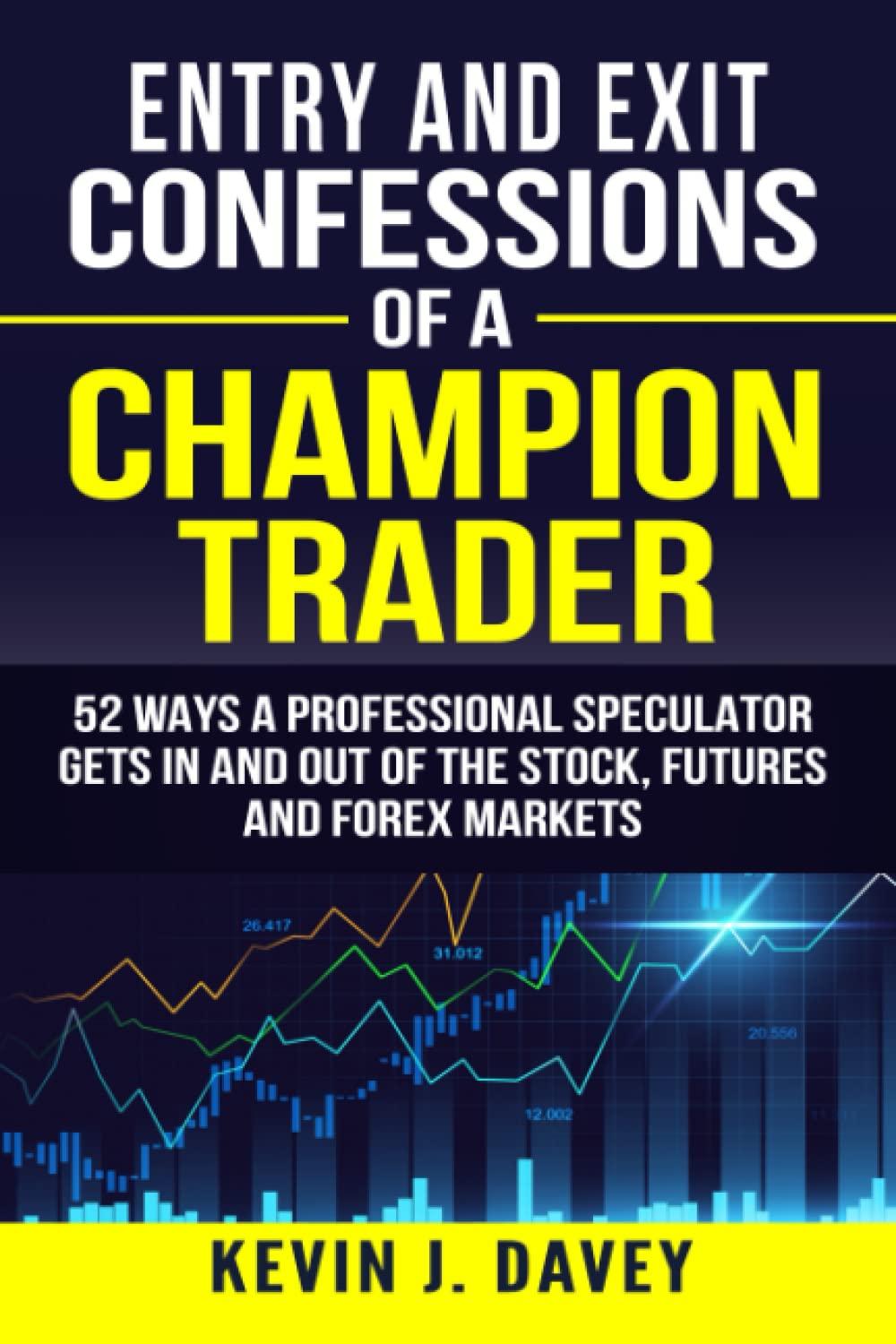 entry and exit confessions of a champion trader 52 ways a professional speculator gets in and out of the
