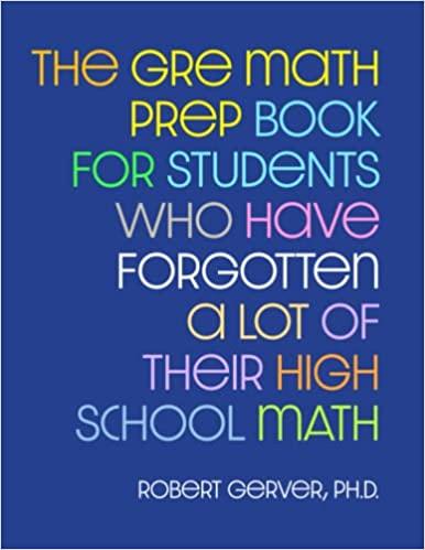 the gre math prep book for students who have forgotten a lot of their high school math 1st edition robert