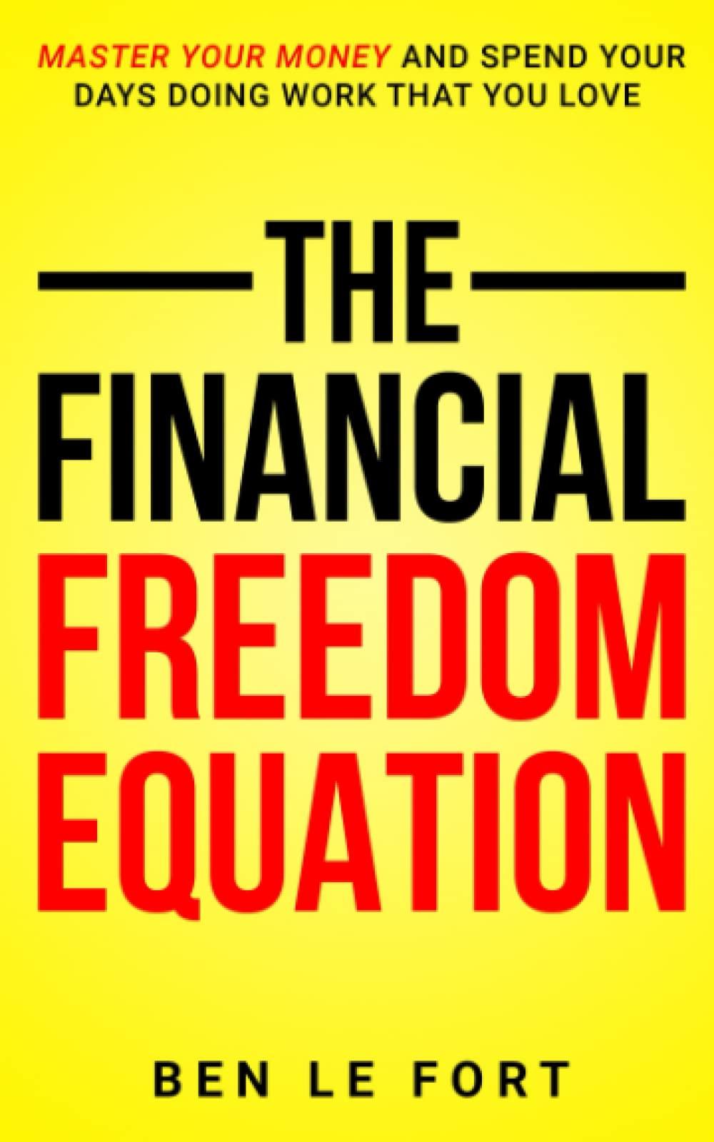 the financial freedom equation master your money and spend your days doing work that you love 1st edition ben