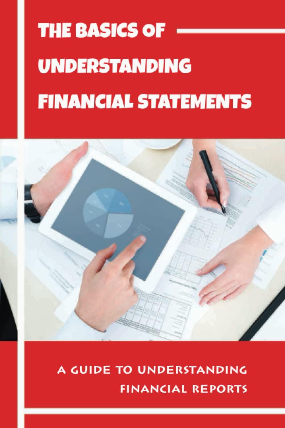 the basics of understanding financial statements a guide to understanding financial reports 1st edition debi