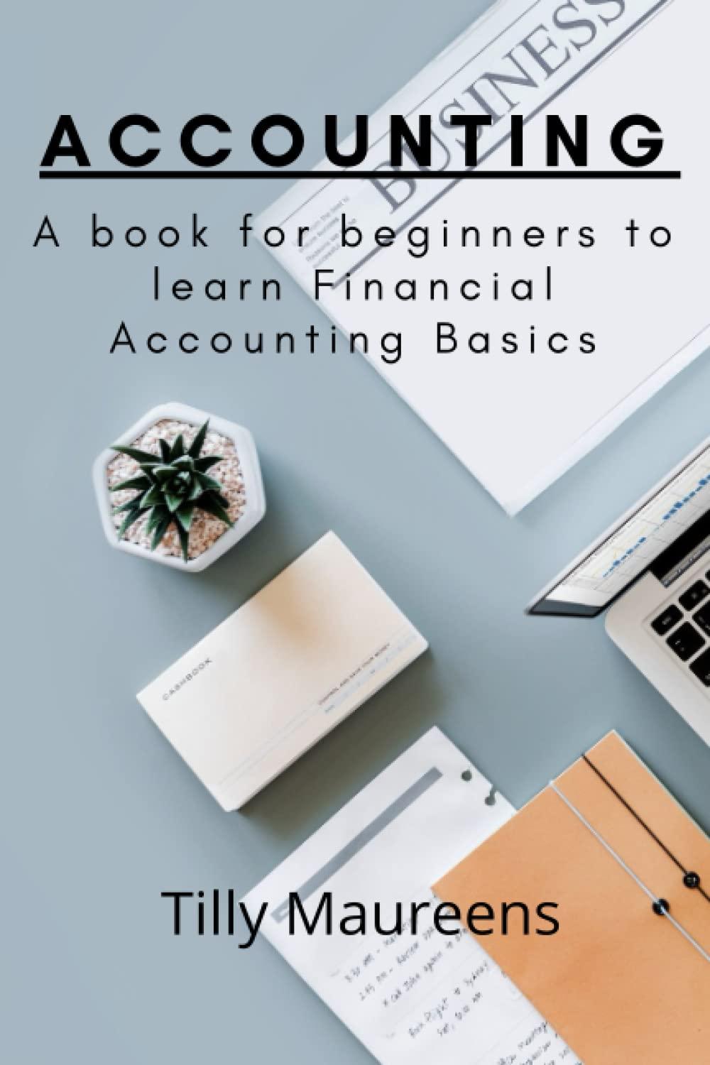 accounting a book for beginners to learn financial accounting basics 1st edition tilly maureens 8411278309,