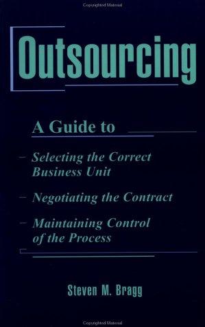 Outsourcing A Guide To Selecting The Correct Business Unit Negotiating The Contract Maintaining Control Of The Process