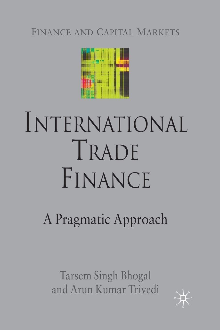 international trade finance a pragmatic approach finance and capital markets series 1st edition t. bhogal, a.