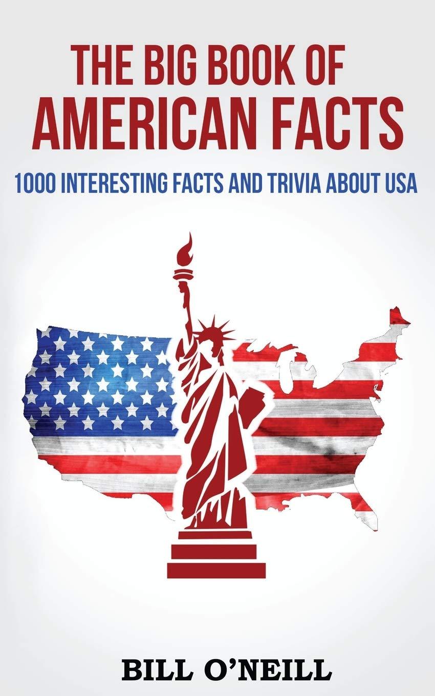 the big book of american facts 1000 interesting facts and trivia about usa 1st edition bill o'neill