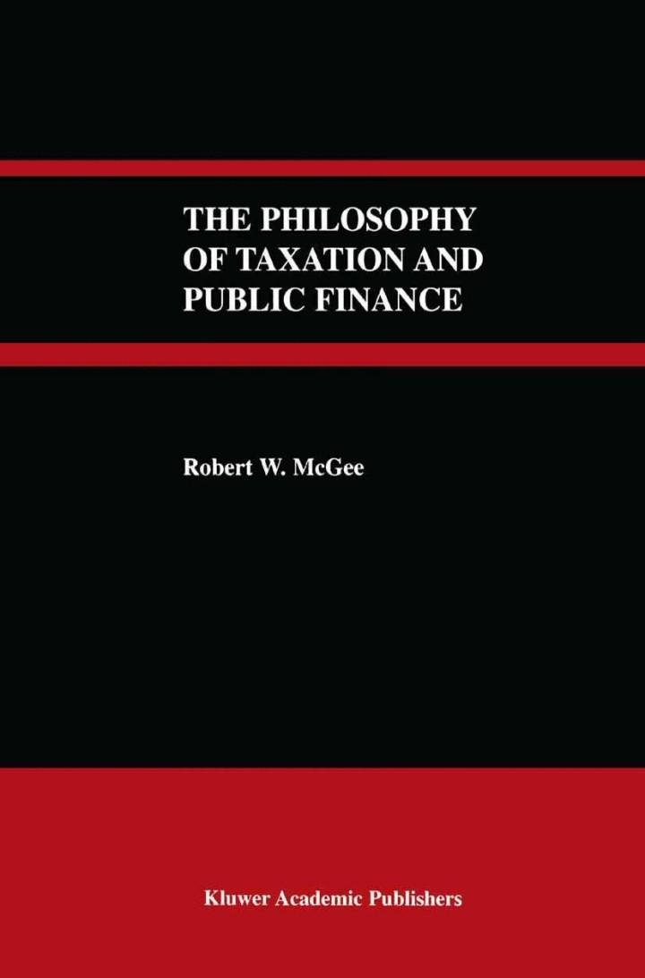 the philosophy of taxation and public finance 1st edition robert w. mcgee 1402077165, 9781402077166