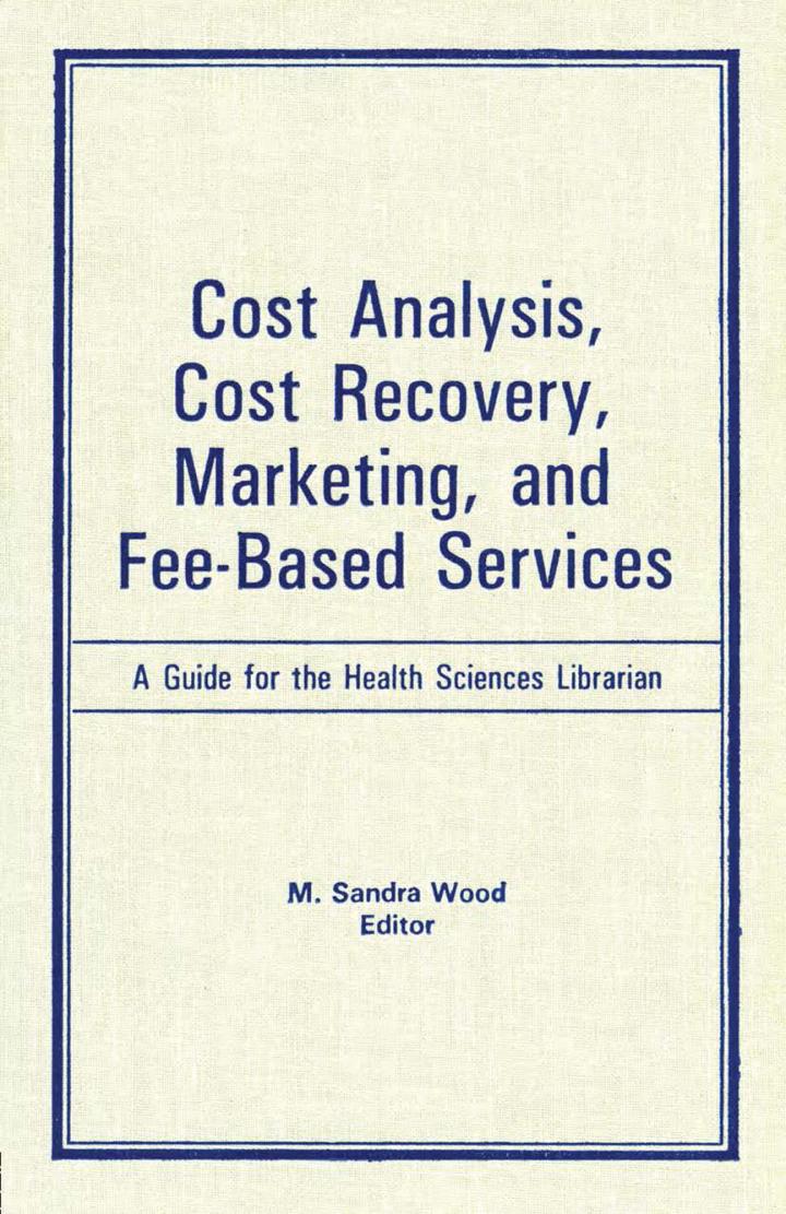 cost analysis cost recovery marketing and fee based services a guide for the health sciences librarian 1st