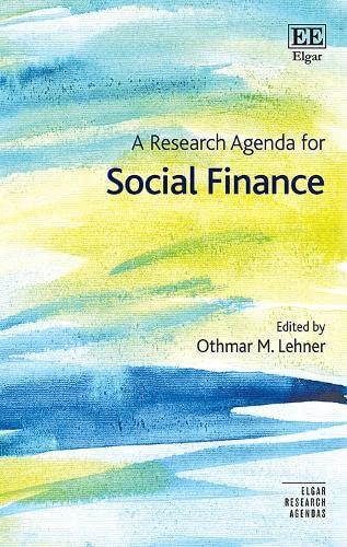 a research agenda for social finance 1st edition othmar m. lehner 1789907950, 978-1789907957