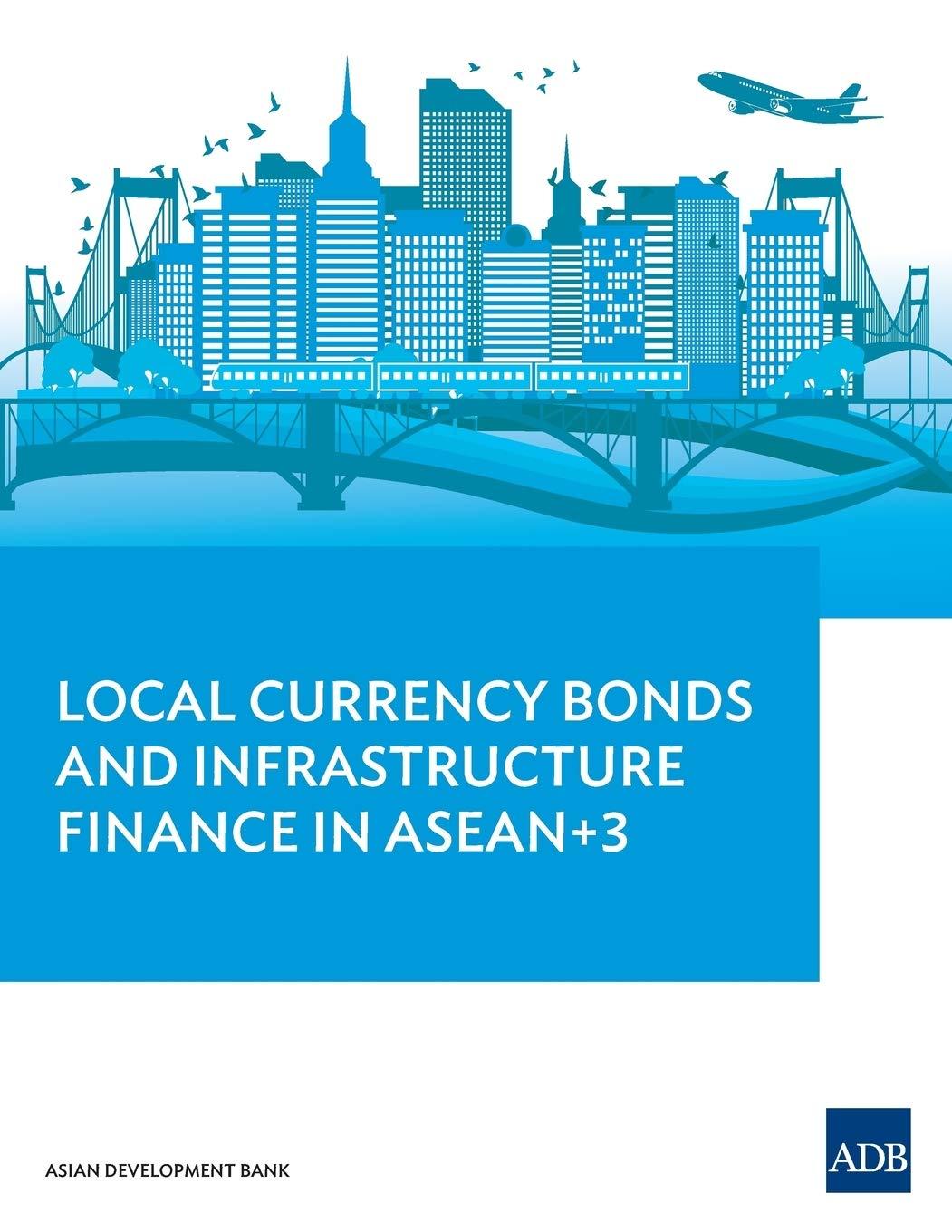 local currency bonds and infrastructure finance in asean 3 1st edition asian development bank 9292570145,