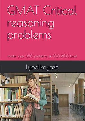 gmat critical reasoning problems master over 350 problems of 700-800 level 1st edition lyod knyazh