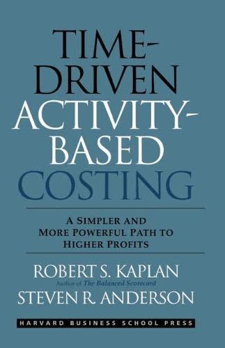 time driven activity based costing a simpler and more powerful path to higher profits 1st edition robert s.