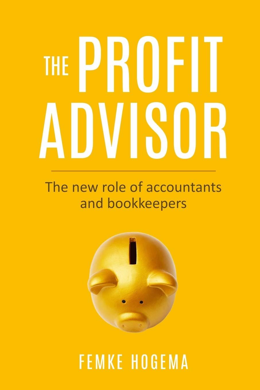the profit advisor the new role of accountants and bookkeepers 1st edition femke hogema 9493056392,