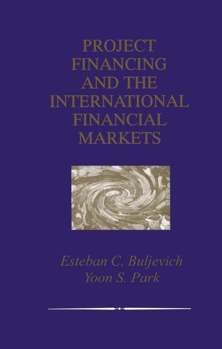 project financing and the international financial markets 1st edition esteban c. buljevich, yoon s. park