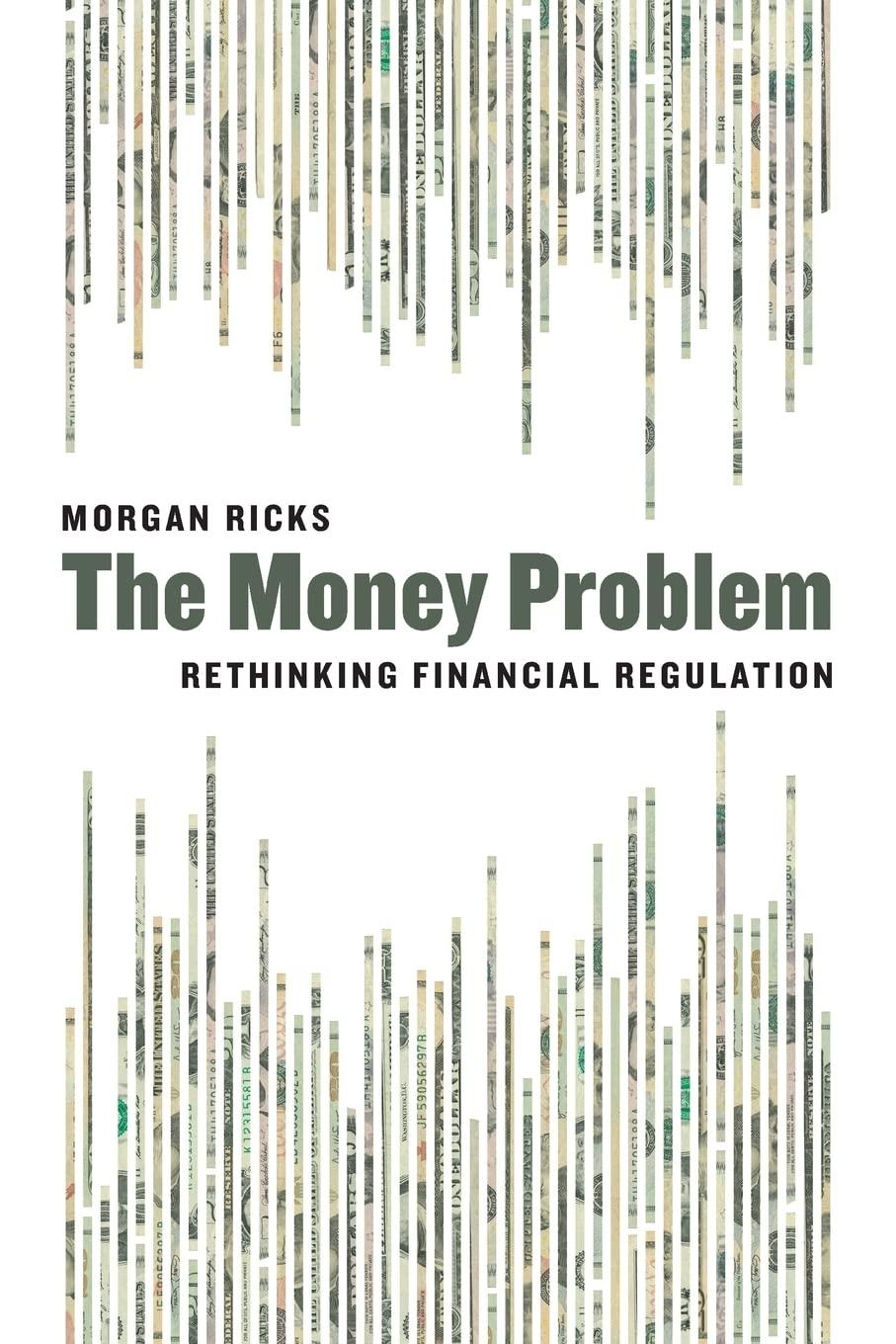 the money problem rethinking financial regulation 1st edition morgan ricks 022652812x, 978-0226528120
