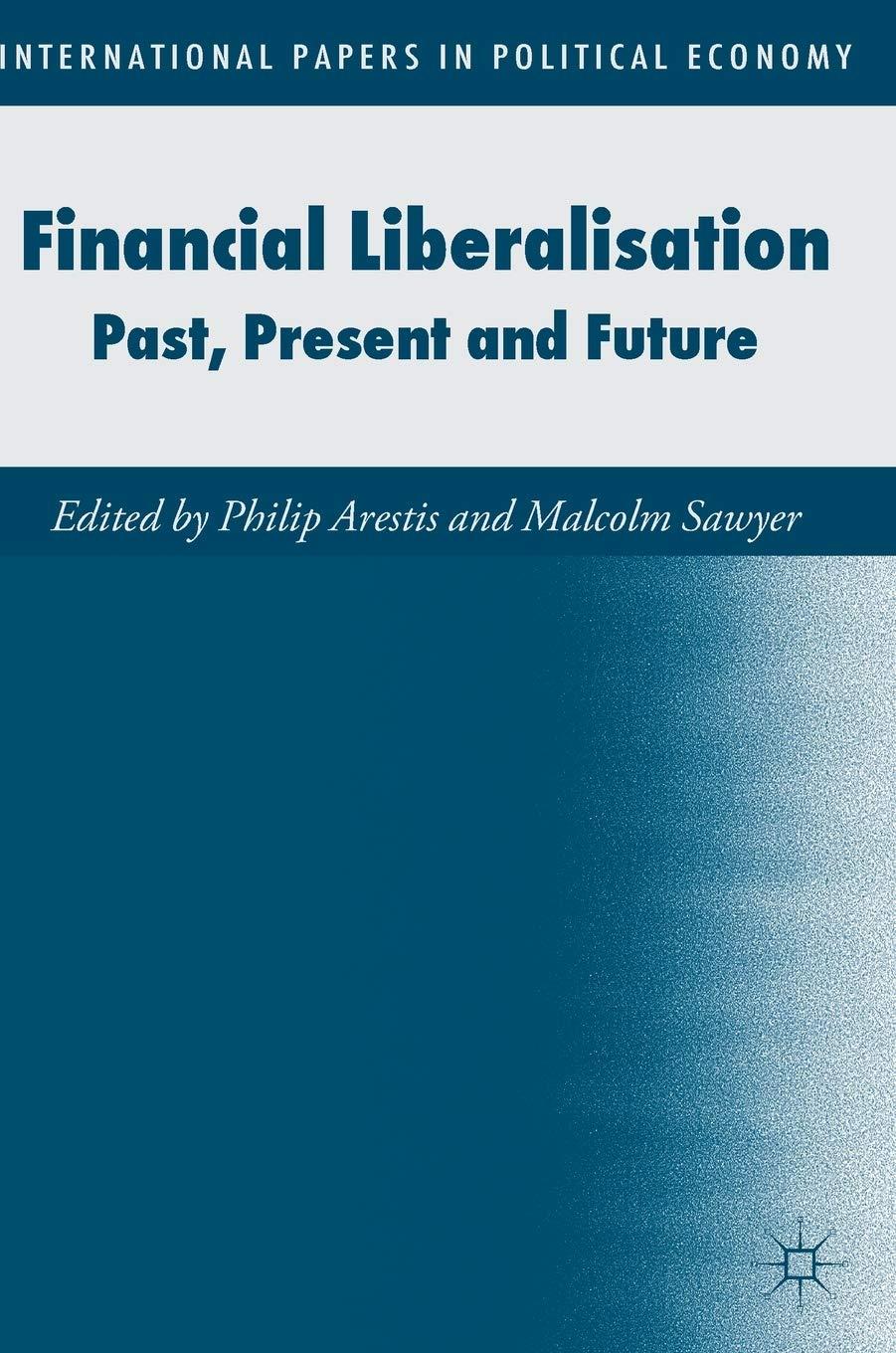 financial liberalisation past present and future international papers in political economy 1st edition philip