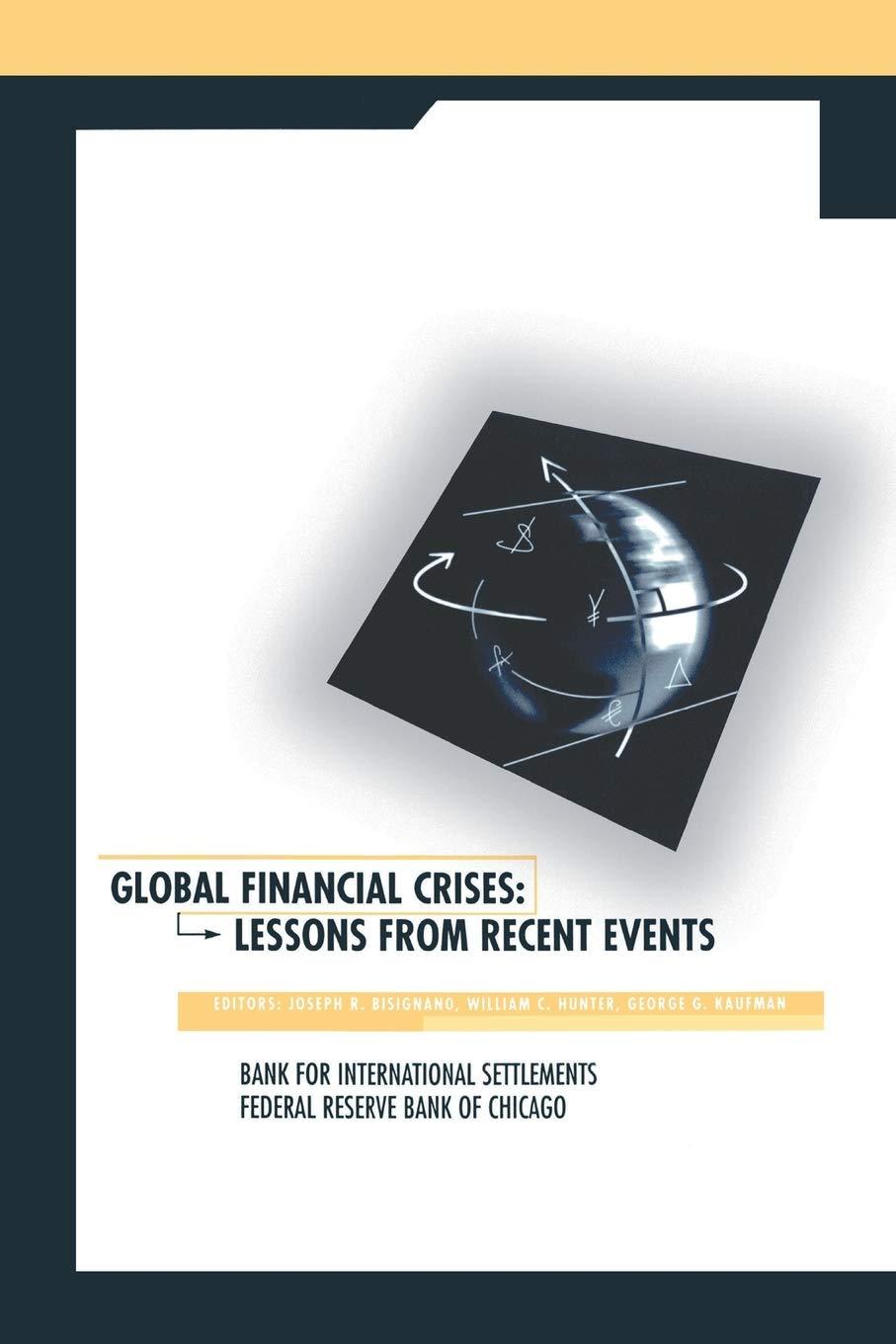 global financial crises lessons from recent events 1st edition joseph r. bisignano, william c. hunter, george