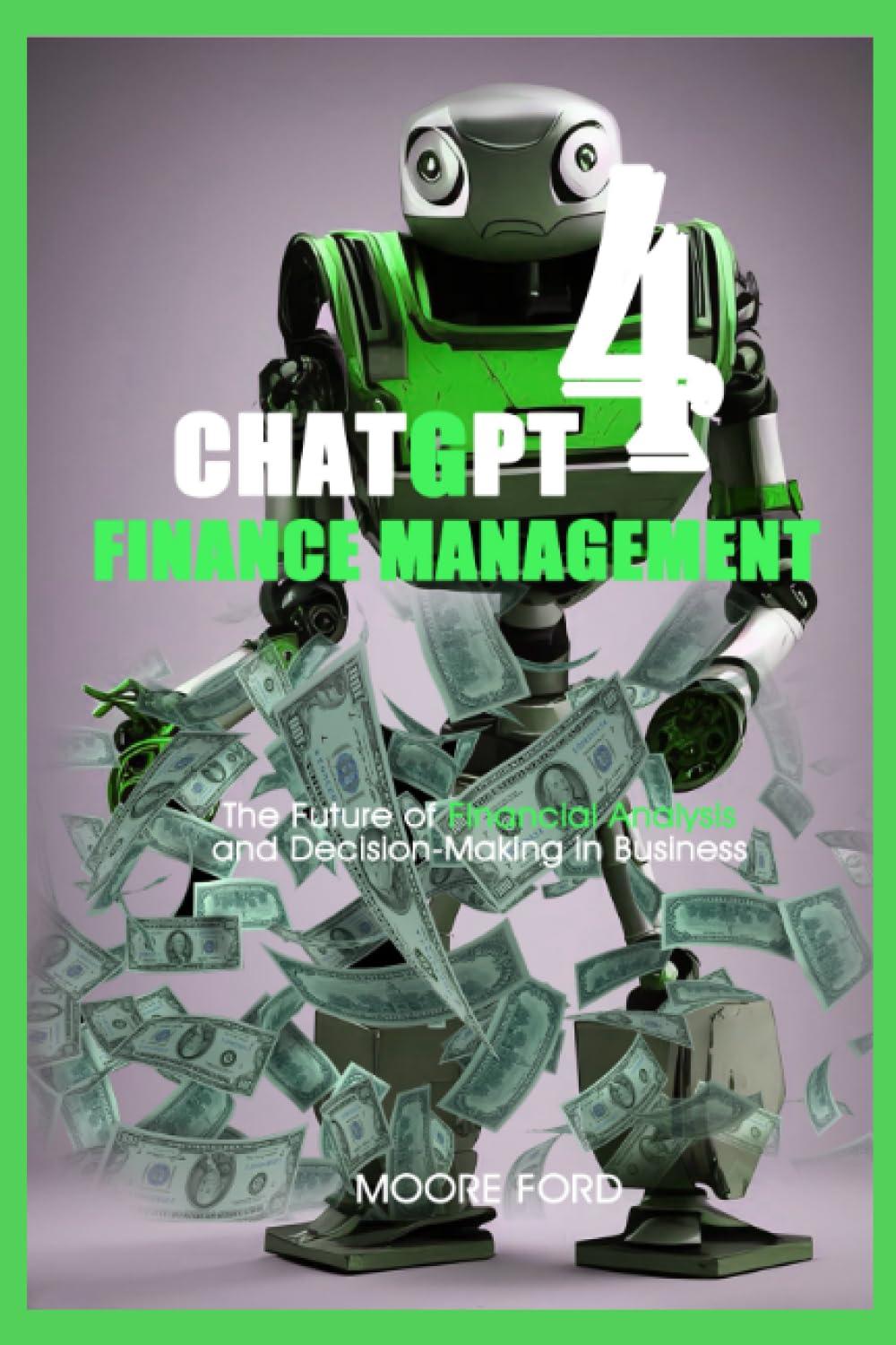 chatgpt 4 finance management the future of financial analysis and decision making in business 1st edition