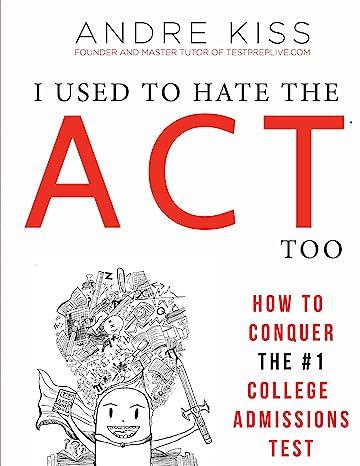 i used to hate the act too how to conquer the 1 college admissions test 1st edition andre kiss 151185569x,
