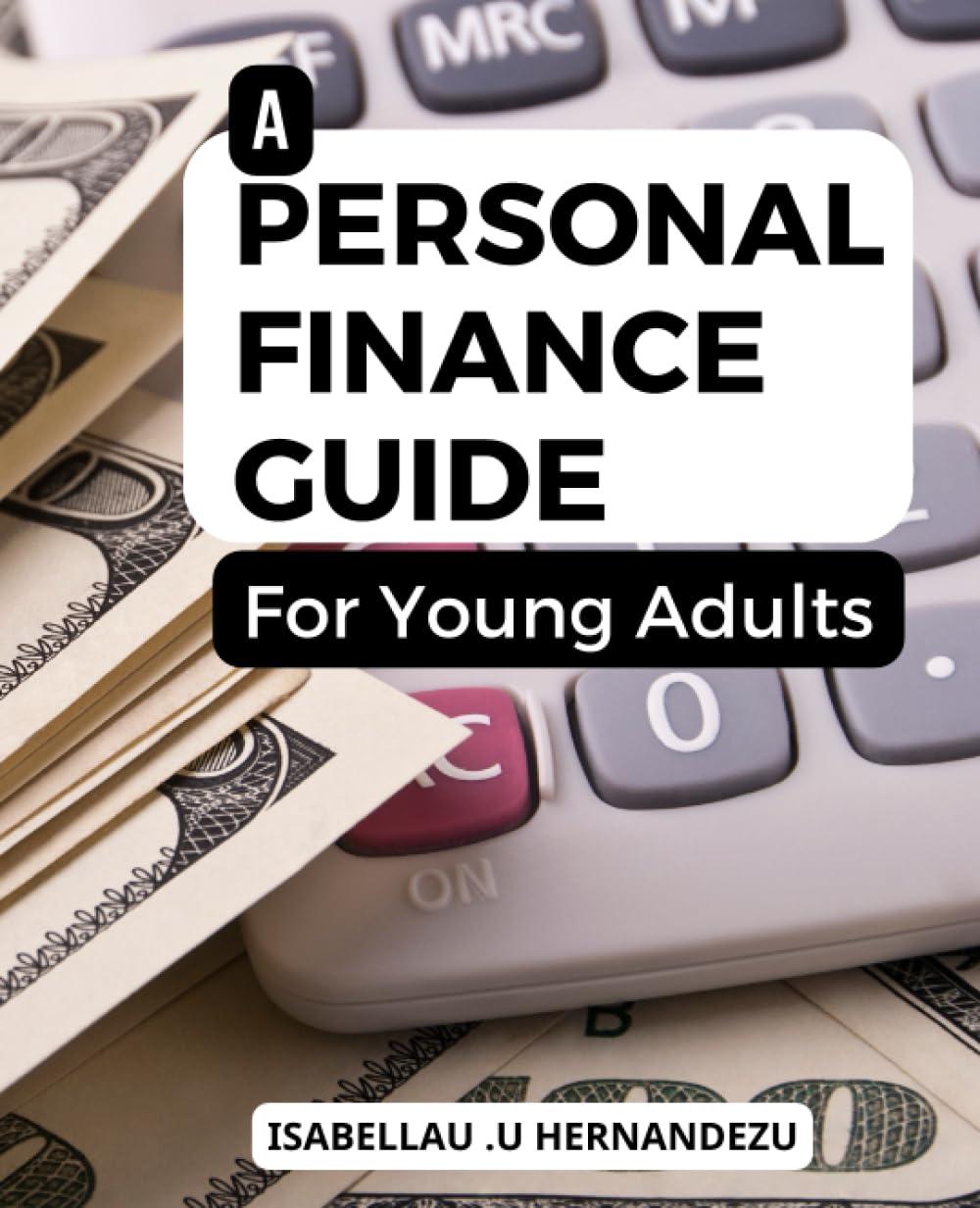 a personal finance guide for young adults 1st edition isabellau .u hernandezu b0c7f767qg, 979-8397580052