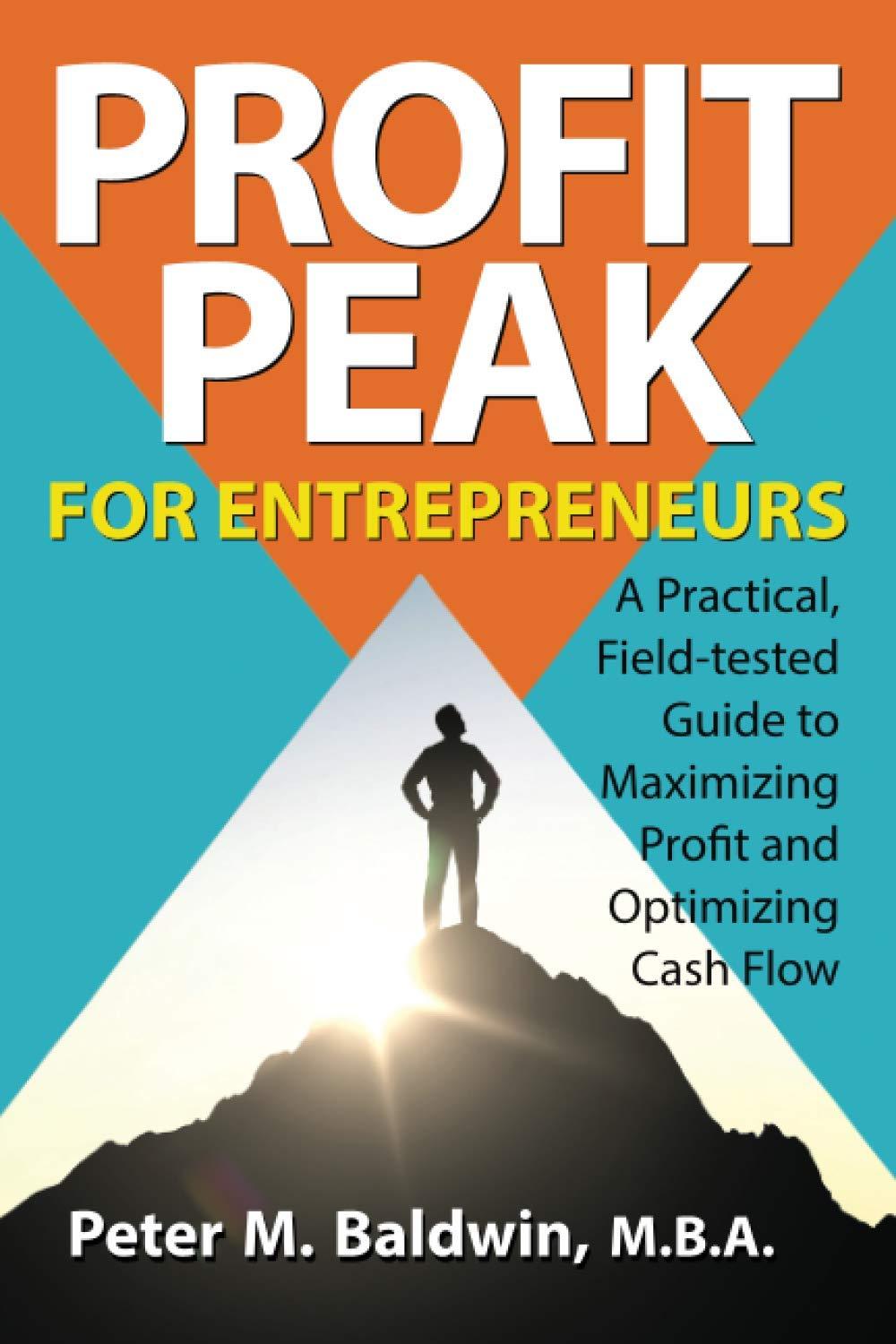 profit peak for entrepreneurs a practical field tested guide to maximizing profit and optimizing cash flow