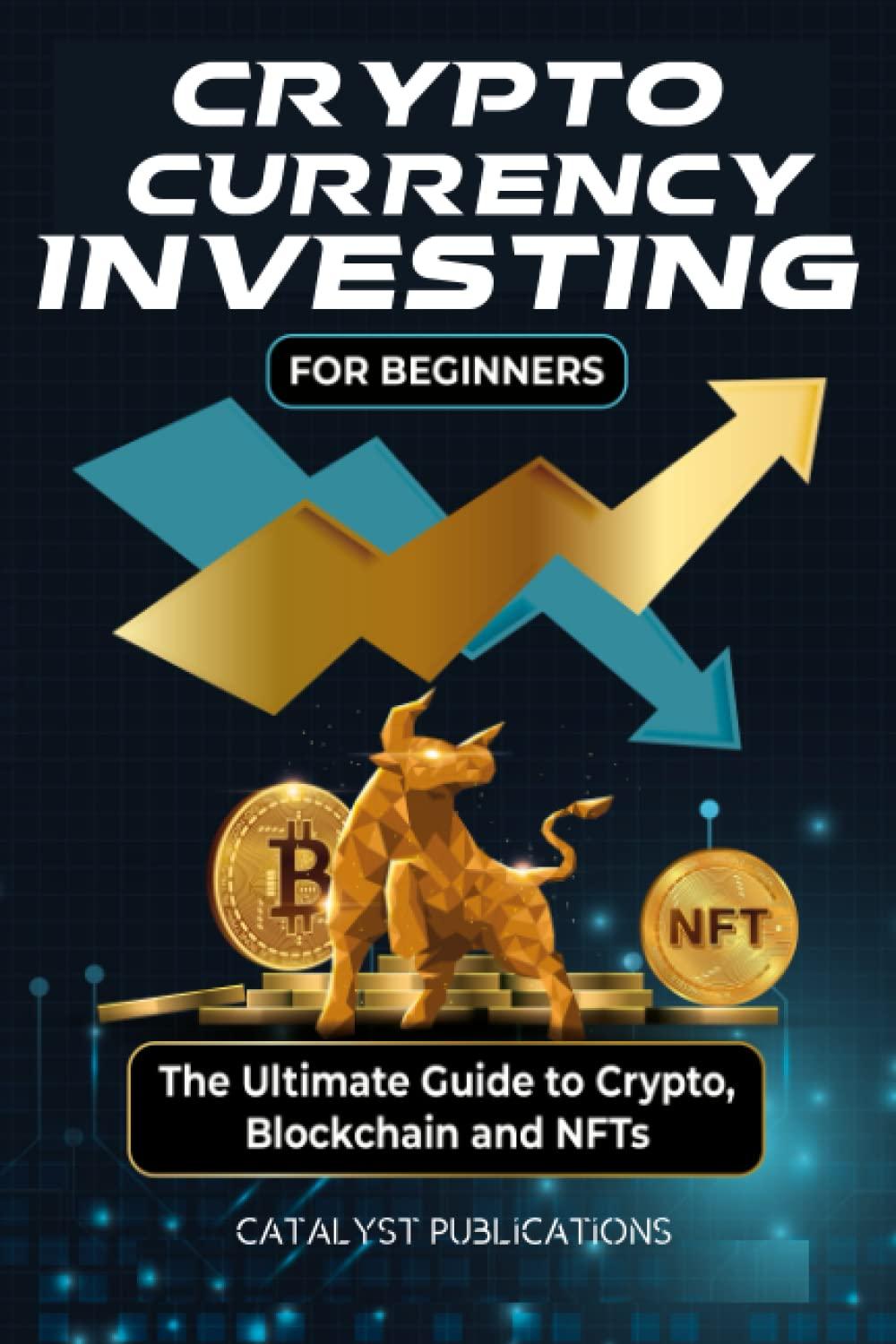 cryptocurrency investing for beginners the ultimate guide to crypto blockchain and nfts 1st edition catalyst