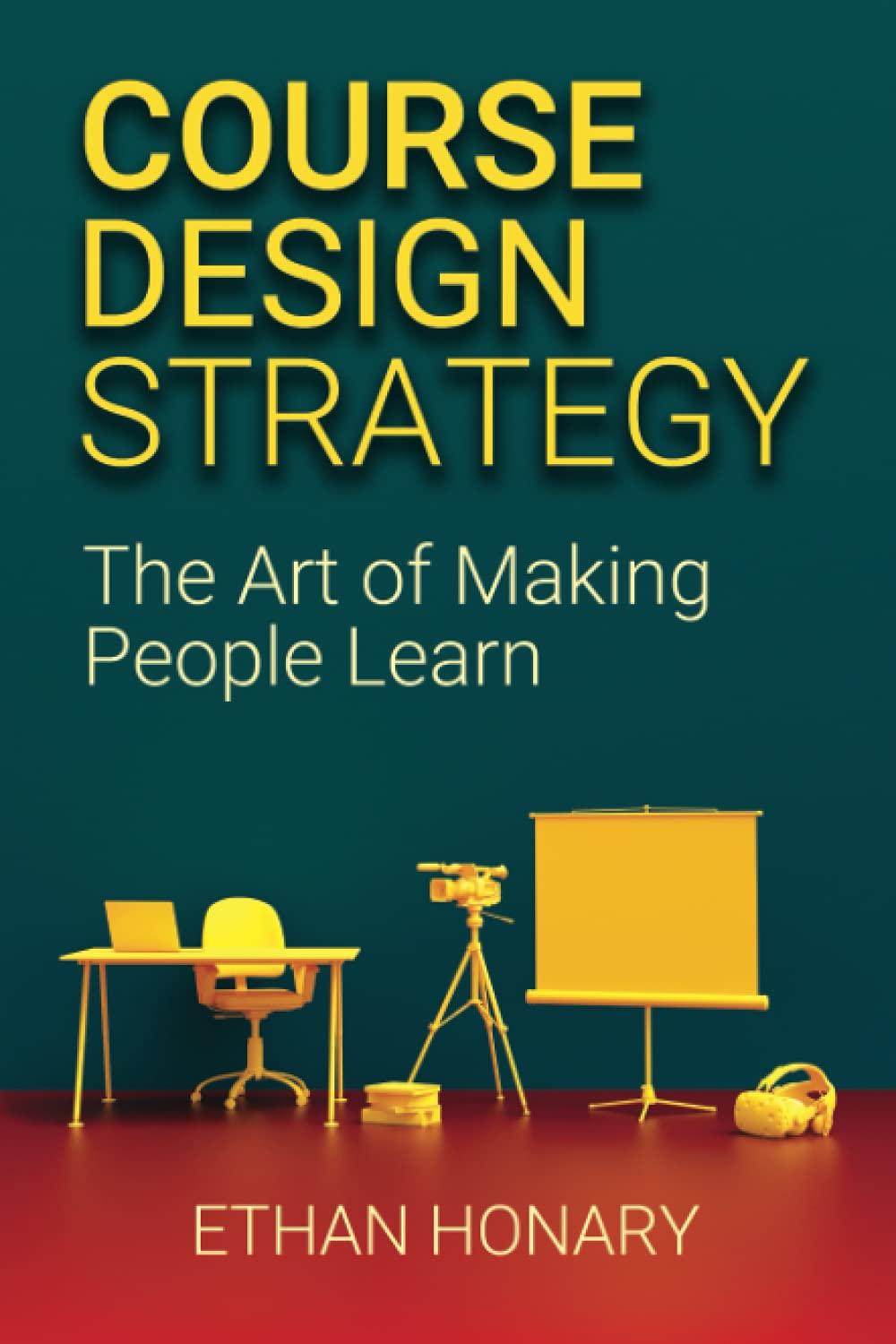 course design strategy the art of making people learn 1st edition ethan honary 1838495304, 978-1838495305